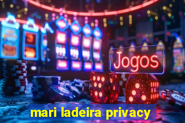 mari ladeira privacy